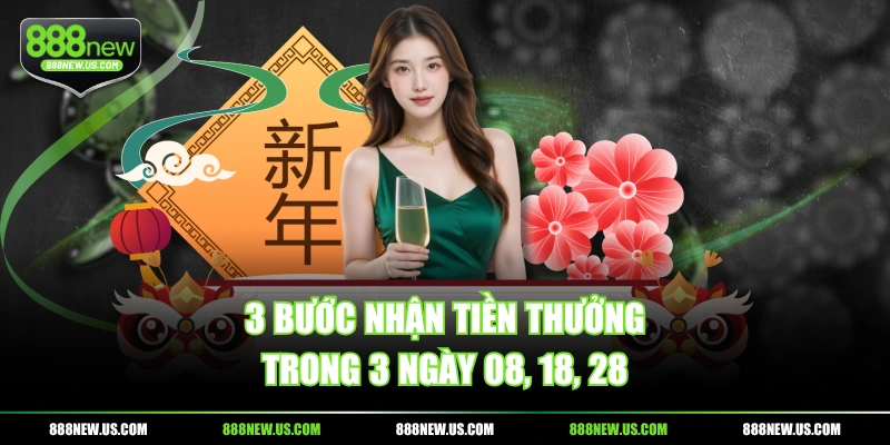 3 bước nhận tiền thưởng trong 3 ngày 08, 18, 28 3 bước nhận tiền thưởng trong 3 ngày 08, 18, 28