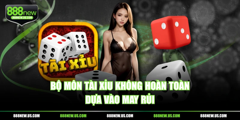 Bộ môn tài xỉu không hoàn toàn dựa vào may rủi Bộ môn tài xỉu không hoàn toàn dựa vào may rủi