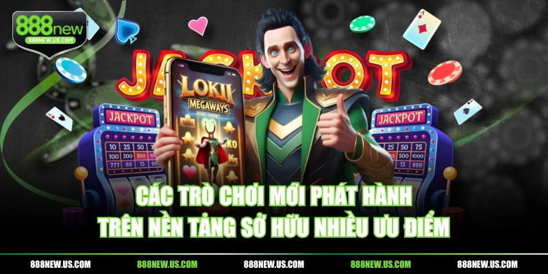 Các trò chơi mới phát hành trên nền tảng sở hữu nhiều ưu điểm Các trò chơi mới phát hành trên nền tảng sở hữu nhiều ưu điểm