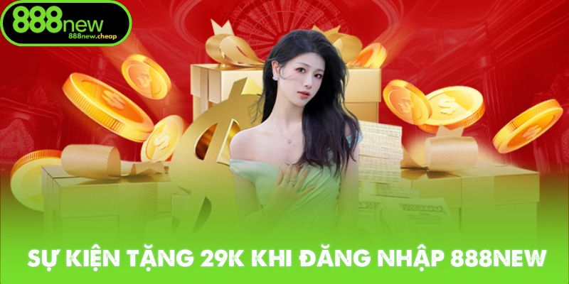 Cụ thể sự kiện tặng 29K khi đăng nhập 888NEW
