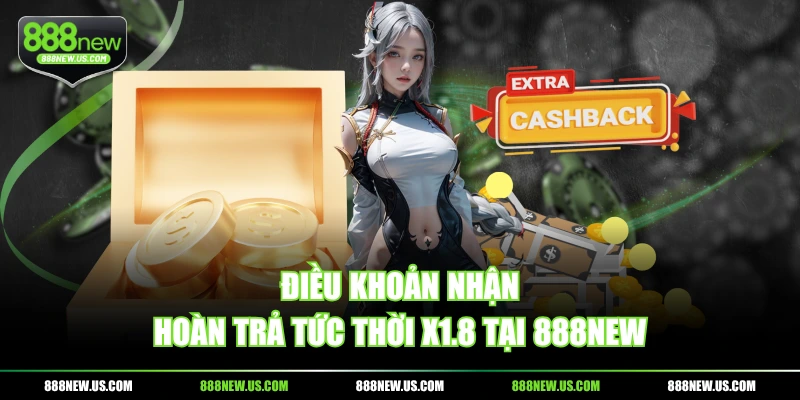 Điều khoản nhận hoàn trả tức thời x1.8 tại 888NEW Điều khoản nhận hoàn trả tức thời x1.8 tại 888NEW