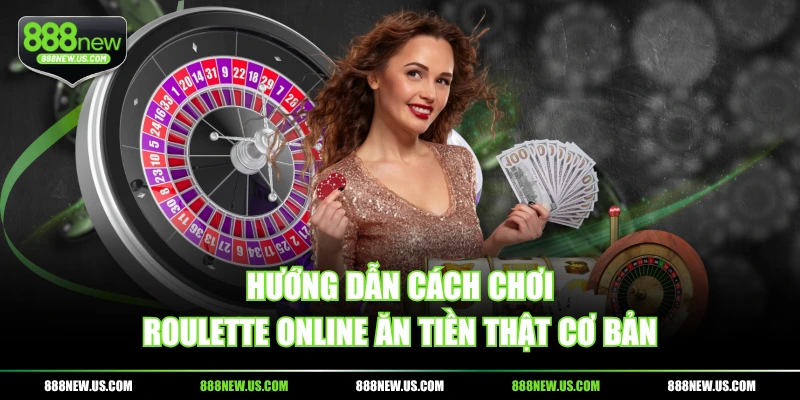 Hướng dẫn cách chơi Roulette online ăn tiền thật cơ bản Hướng dẫn cách chơi Roulette online ăn tiền thật cơ bản