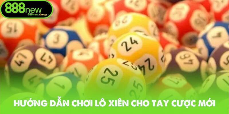 Hướng dẫn chơi lô xiên cụ thể cho tay cược mới