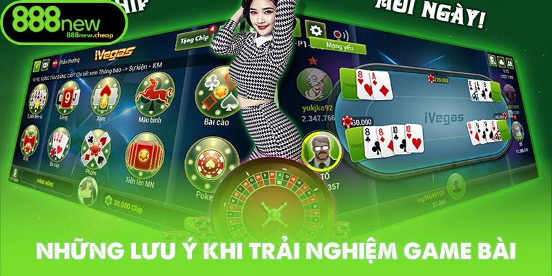 Các lưu ý quan trọng khi trải nghiệm game bài