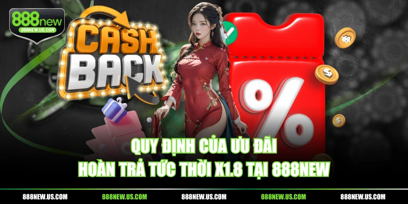 Quy định của ưu đãi hoàn trả tức thời x1.8 tại 888NEW Quy định của ưu đãi hoàn trả tức thời x1.8 tại 888NEW